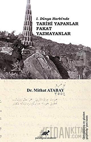 1. Dünya Harbi’nde Tarihi Yapanlar Fakat Yazmayanlar Mithat Atabay