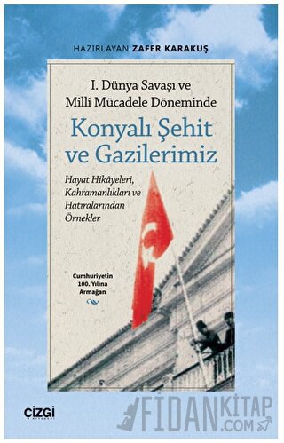 1. Dünya Savaşı ve Millî Mücadele Döneminde Konyalı Şehit ve Gazilerim