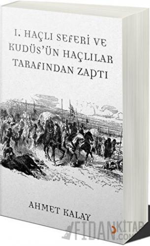 1. Haçlı Seferi ve Kudüs'ün Haçlılar Tarafından Zaptı Ahmet Kalay