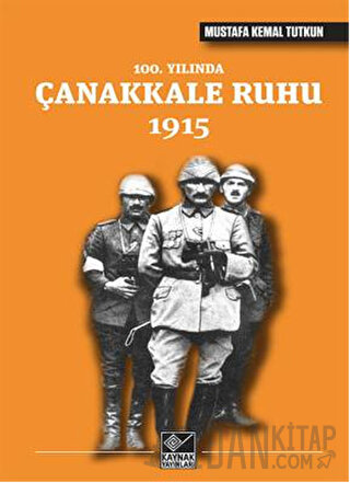 100. Yılında Çanakkale Ruhu 1915 Mustafa Kemal Tutkun