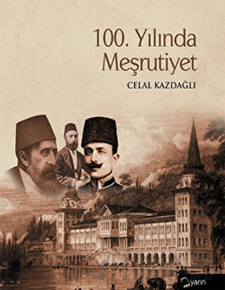 100. Yılında Meşrutiyet (Ciltli) Celal Kazdağlı