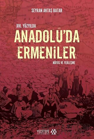 16. Yüzyıl'da Anadolu'da Ermeniler: Nüfus ve Yerleşme Seyran Aktaş Bat