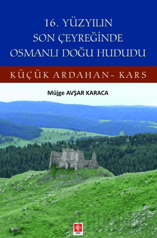 16. Yüzyılın Son Çeyreğinde Osmanlı Doğu Hududu Küçük Ardahan-Kars Müj