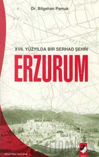 17. Yüzyılda Bir Serhad Şehri Erzurum Bilgehan Pamuk