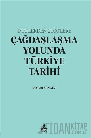 1700’lerden 2000’lere Çağdaşlaşma Yolunda Türkiye Tarihi Sabri Zengin