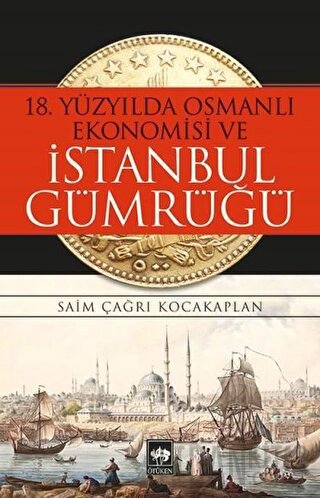 18. Yüzyılda Osmanlı Ekonomisi ve İstanbul Gümrüğü Saim Çağrı Kocakapl