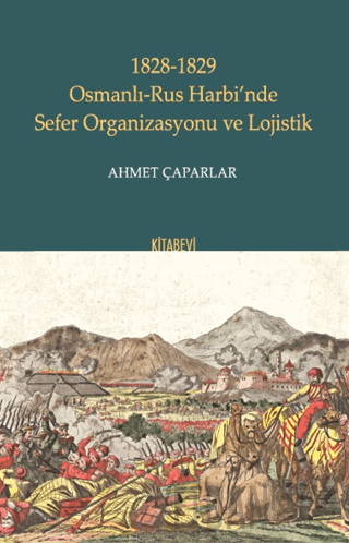 1828-1829 Osmanlı-Rus Harbi’nde Sefer Organizasyonu ve Lojistik Ahmet 