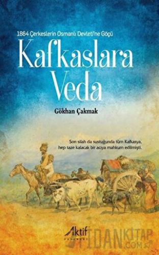 1864 Çerkeslerin Osmanlı Devleti’ne Göçü - Kafkaslara Veda Gökhan Çakm