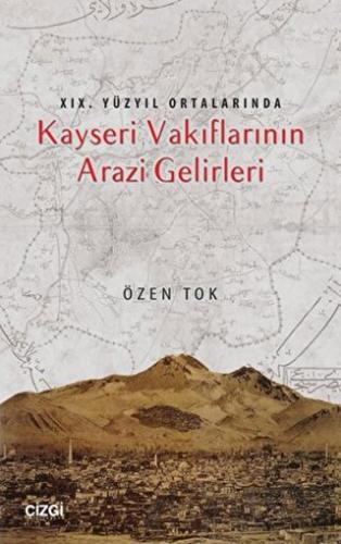 19.Yüzyıl Ortalarında Kayseri Vakıflarının Arazi Gelirleri Özen Tok