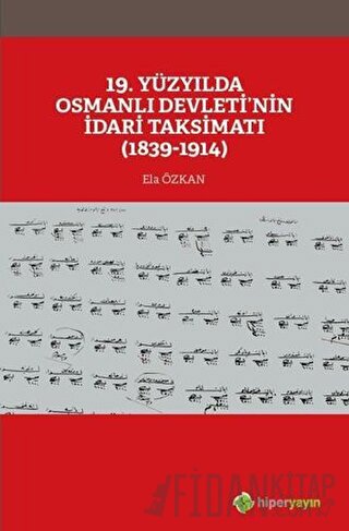 19. Yüzyılda Osmanlı Devleti’nin İdari Taksimatı (1839-1914) Ela Özkan