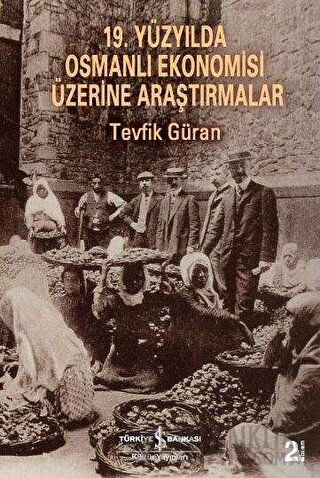 19. Yüzyılda Osmanlı Ekonomisi Üzerine Araştırmalar Tevfik Güran