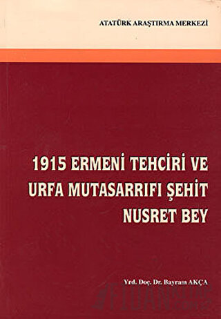 1915 Ermeni Tehciri ve Urfa Mutasarrıfı Şehit Nusret Bey Bayram Akça