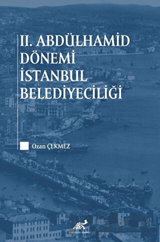 2. Abdülhamid Dönemi İstanbul Belediyeciliği Ozan Çekmez