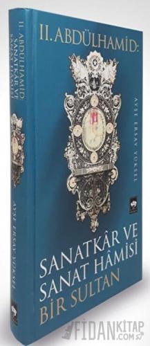 2. Abdülhamid: Sanatkar ve Sanat Hamisi Bir Sultan (Ciltli) Ayşe Ersay