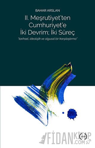 2. Meşrutiyet’ten Cumhuriyet’e iki Devrim ; İki Süreç Bahar Arslan