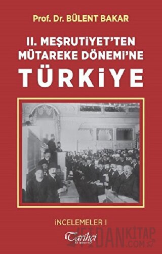 2. Meşrutiyet'ten Mütareke Dönemi'ne Türkiye Bülent Bakar