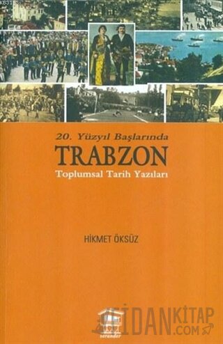 20. Yüzyıl Başlarında Trabzon Toplumsal Tarih Yazıları Hikmet Öksüz