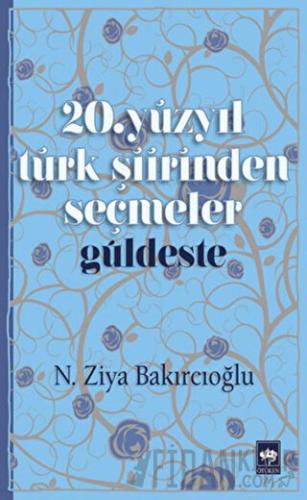 20. Yüzyıl Türk Şiirinden Seçmeler / Güldeste N. Ziya Bakırcıoğlu