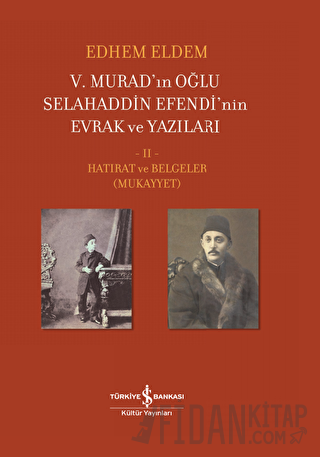 5. Murad’ın Oğlu Selahaddin Efendi’nin Evrak ve Yazıları 2. Cilt (Cilt