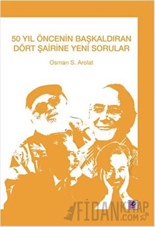 50 Yıl Öncenin Başkaldıran Dört Şairine Yeni Sorular Osman Arolat