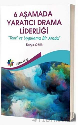 6 Aşamada Yaratıcı Drama Liderliği - Teori Ve Uygulama Bir Arada Derya