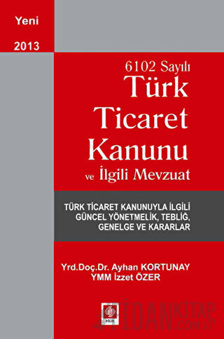 6102 Sayılı Ticaret Kanunu ve İlgili Mevzuat Ayhan Kortunay