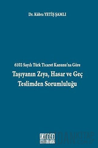 6102 Sayılı Türk Ticaret Kanunu’na Göre Taşıyanın Zıya, Hasar ve Geç T