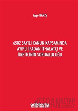 6502 Sayılı Kanun Kapsamında Ayıplı İfadan İthalatçı ve Üreticinin Sor