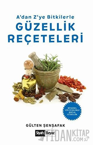 A’dan Z’ye Bitkilerle Güzellik Reçeteleri Gülten Şenşafak