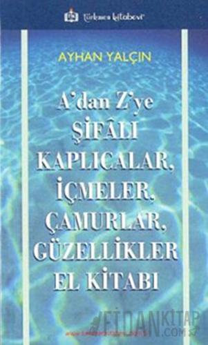 A’dan Z’ye Şifalı Kaplıcalar, İçmeler, Çamurlar, Güzellikler El Kitabı