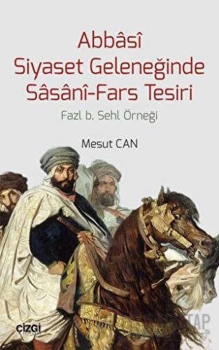 Abbasi Siyaset Geleneğinde Sasani-Fars Tesiri Mesut Cantürk