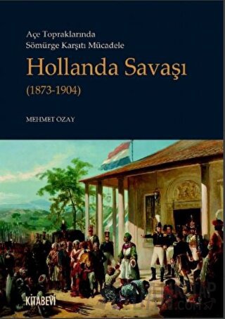 Açe Topraklarında Sömürge Karşıtı Mücadele Hollanda Savaşı (1873-1904)