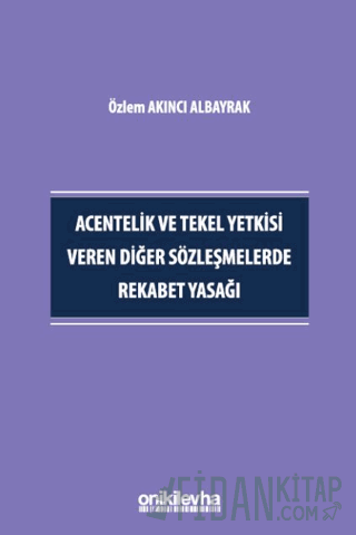 Acentelik ve Tekel Yetkisi Veren Diğer Sözleşmelerde Rekabet Yasağı Öz