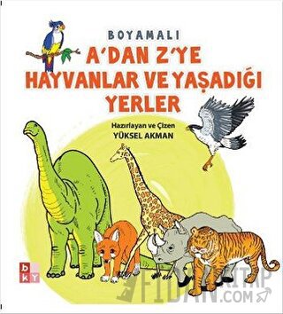 A'dan Z'ye Hayvanlar ve Yaşadığı Yerler Yüksel Akman