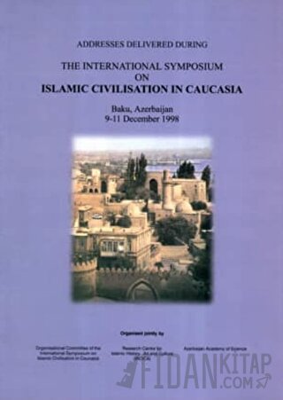 Addresses Delivered During The International Symposium on Islamic Civi