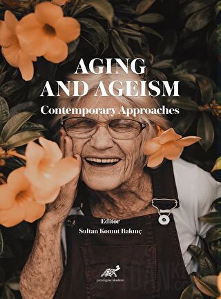 Aging And Ageism  Contemporary Approaches Sultan Komut Bakınç