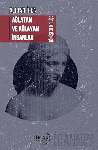 Ağlatan ve Ağlayan İnsanlar Çöküşten Dirilişe Alihan İren