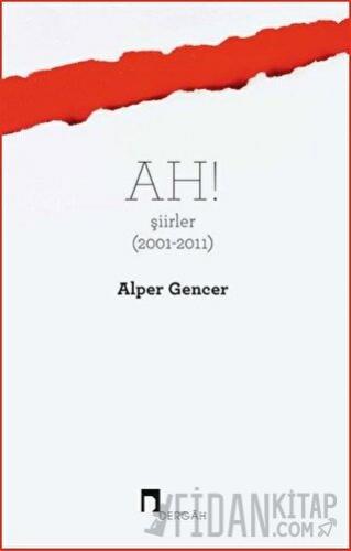 Ah! Şiirler (2001 - 2011) Alper Gencer