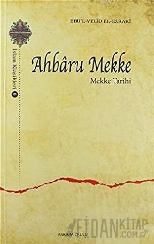 Ahbaru Mekke - Mekke Tarihi Ebu'l Velid El-Ezraki