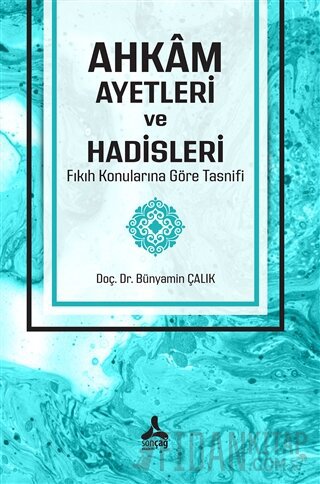 Ahkam Ayetleri ve Hadisleri Fıkıh Konularına Göre Tasnifi Bünyamin Çal