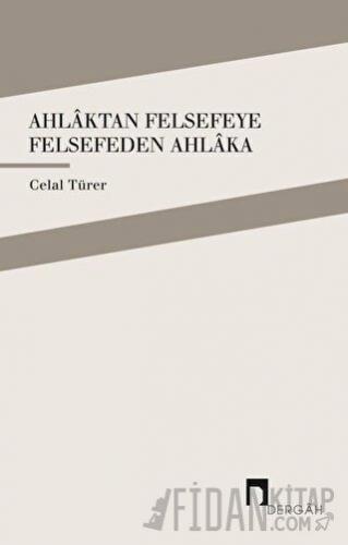 Ahlaktan Felsefeye Felsefeden Ahlaka Celal Türer