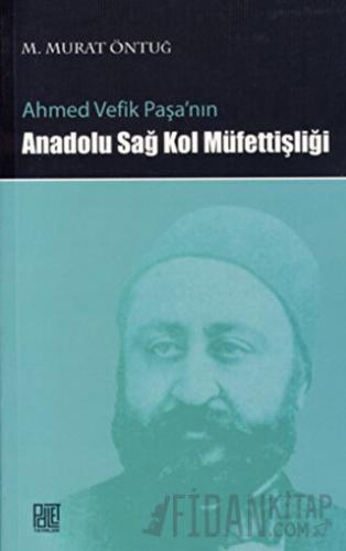 Ahmed Vefik Paşa’nın Anadolu Sağ Kol Müfettişliği M. Murat Öntuğ