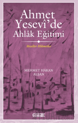 Ahmet Yesevi'de Ahlak Eğitimi Mehmet Hakan Alşan