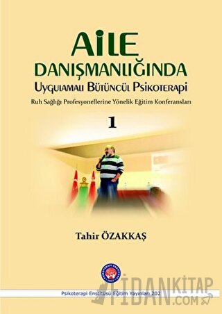 Aile Danışmanlığında Uygulamalı Bütüncül Psikoterapi 1 Tahir Özakkaş