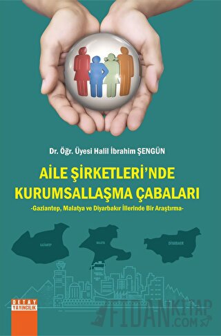 Aile Şirketlerinde Kurumsallaşma Çabaları Gaziantep, Malatya ve Diyarb