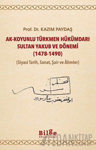 Ak-Koyunlu Türkmen Hükümdarı Sultan Yakub ve Dönemi (1478-1490) Kazım 