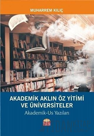 Akademik Aklın Öz Yitimi ve Üniversiteler Muharrem Kılıç