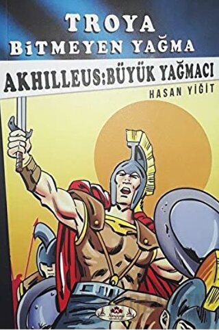 Akhilleus: Büyük Yağmacı - Troya Bitmeyen Yağma Hasan Yiğit