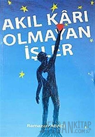 Akıl Karı Olmayan İşler Ramazan Abacı