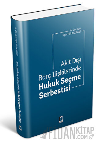 Akit Dışı Borç İlişkilerinde Hukuk Seçme Serbestisi Uğur Tütüncübaşı